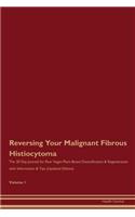 Reversing Your Malignant Fibrous Histiocytoma: The 30 Day Journal for Raw Vegan Plant-Based Detoxification & Regeneration with Information & Tips (Updated Edition) Volume 1