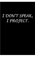 I Don't Speak, I Project.