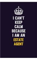 I can't Keep Calm Because I Am An Estate Agent: Motivational and inspirational career blank lined gift notebook with matte finish