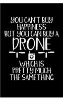 You Can't Buy Happiness But You Can Buy A Drone Which Is Pretty Much The Same Thing