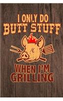 I Only Do Butt Stuff When I'm Grilling