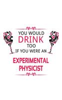 You Would Drink Too If You Were An Experimental Physicist: Best Experimental Physicist Notebook, Journal Gift, Diary, Doodle Gift or Notebook - 6 x 9 Compact Size- 109 Blank Lined Pages