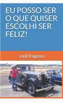 Eu Posso Ser O Que Quiser Escolhi Ser Feliz!