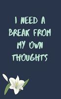 I Need A Break From My Own Thoughts: Depression Tracker Journal, track your ups and downs, medication tracker, medical appointments