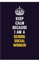 Keep Calm Because I Am A School Social Worker