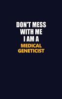 Don't Mess With Me I Am A Medical geneticist: Career journal, notebook and writing journal for encouraging men, women and kids. A framework for building your career.