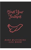 Trust Your Feathers: Bird Watching Log Book, 120 Pages(6x9) Matte cover finish