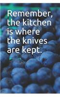 Remember, the Kitchen Is Where the Knives Are Kept.: A Recipe Journal Notebook for Your Everyday Needs