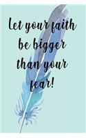 Let Your Faith Be Bigger Than Your Fear: Stunning School/ Work Journal - Notebook - Planner - Diary - Inspirational 'Let Your Faith Be Bigger Than Your Fear' Cover Quote - 6x9 - 100 Lined P