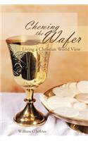 Chewing the Wafer: Living a Christian World View