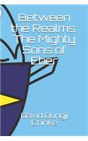 Between the Realms: The Mighty Sons of Eber