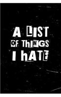 A List of Things I Hate: A Journal for Seething Hatred of People, Things and Places. Funny Gift for Complainers and Haters. Lined Notebook. 150 Pages.