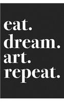 Eat Dream Art Repeat: A 6x9 Inch Matte Softcover Journal Notebook with 120 Blank Lined Pages and an Uplifting Positive and Creative Cover Slogan