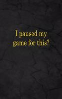 I Paused My Game for This?: Notebook, Lined, 8.5x11, 100 Pages