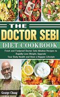 The Doctor Sebi Diet Cookbook: Fresh and Foolproof Doctor Sebi Alkaline Recipes to Rapidly Lose Weight, Upgrade Your Body Health and Have a Happier Lifestyle