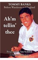 Ah'm Tellin' Thee - a Biography of Tommy Banks, Bolton Wanderers and England: (English)