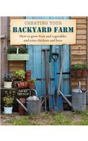 Creating Your Backyard Farm: How to Grow Fruit and Vegetables and Raise Chickens and Bees: How to Grow Fruit and Vegetables and Raise Chickens and Bees