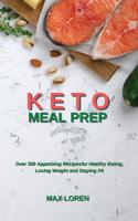 Keto Meal Prep: Over 300 Appetizing Recipes for Healthy Eating, Losing Weight and Staying Fit