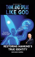 Think and Speak Like God Restoring Mankind's True Identity: Restoring Humanities True Identity