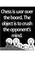 Chess is War Over The Board. The Object is To Crush The Opponent's Mind