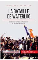 bataille de Waterloo: Le dernier combat de Napoléon et la chute de l'Empire