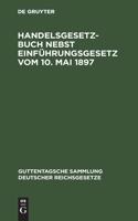 Handelsgesetzbuch Nebst Einführungsgesetz Vom 10. Mai 1897: (Guttentagsche Sammlung Deutscher Reichsgesetze)
