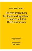 Die Vereinbarkeit des EU-Grenzbeschlagnahmeverfahrens mit dem TRIPS-Abkommen: Eine Untersuchung Unter Einbeziehung Der Verfahrensumsetzung in Deutschland