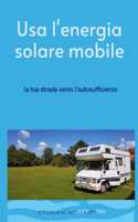 Usa l'energia solare mobile: la tua strada verso l'autosufficienza