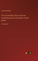 The Lock and Key Library; The most interesting stories of all nations: French Novels: in large print