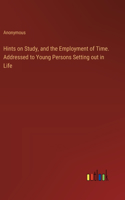 Hints on Study, and the Employment of Time. Addressed to Young Persons Setting out in Life