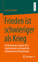 Frieden Ist Schwieriger ALS Krieg: Die Bedeutung Narrativer (De-)Legitimationen Am Beispiel Des Kolumbianischen Bürgerkrieges