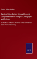 Sanders' Union Speller. Being a Clear and Complete Exhibition of English Orthography and Orthoepy