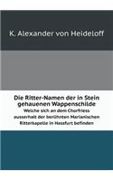 Die Ritter-Namen der in Stein gehauenen Wappenschilde Welche sich an dem Chorfriess ausserhalt der berühnten Marianischen Ritterkapelle in Hassfurt befinden: (German)