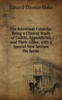 Intestinal Catarrhs: Being a Clinical Study of Colitis, Appendicitis and Their Allies; with a Special New Section On Sprue