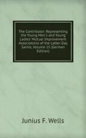 Contributor: Representing the Young Men's and Young Ladies' Mutual Improvement Associations of the Latter-Day Saints, Volume 15 (German Edition)