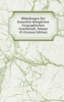 Mitteilungen Der Kaiserlich-Koniglichen Geographischen Gesellschaft, Volume 49 (German Edition)