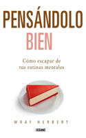 Pensándolo Bien. Cómo Escapar de Tus Rutinas Mentales