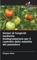 Sintesi di fungicidi mediante biodegradazione per il controllo delle malattie del pomodoro