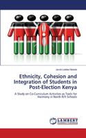 Ethnicity, Cohesion and Integration of Students in Post-Election Kenya