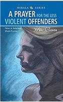 A Prayer for the Less Violent Offenders: New & Selected Short Poems