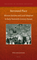 Borrowed Place: Mission Stations and Local Adaption in Early Twentieth-Century Hunan(9 Religion in Chinese Societies)