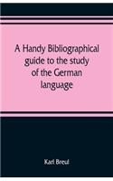 handy bibliographical guide to the study of the German language and literature for the use of students and teachers of German