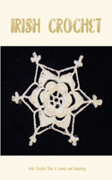 Irish Crochet: Irish Crochet That is Lovely and Inspiring