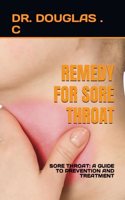 Remedy for Sore Throat: Sore Throat: A Guide to Prevention and Treatment