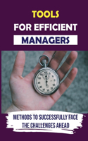 Tools For Efficient Managers: Methods To Successfully Face The Challenges Ahead: Guidelines For Management Activities