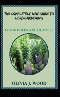 The Completely New Guide To Herb Gardening For Novices And Dummies