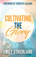 Cultivating The Glory: A Devotional For Wanting More Of God's Presence