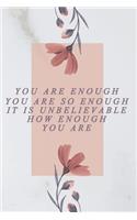 you are enough, you are so enough, it is unbelievable how enough you are: you are enough, you are so enough, it's unbelievable how enough you are