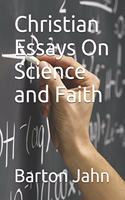 Christian Essays On Science and Faith