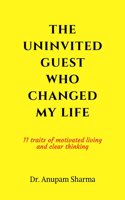 The Uninvited Guest Who Changed My life: 11 Traits of Motivated Living and Clear Thinking